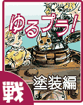 簡単プラモ講座 ゆるプラ！ ～ 塗装編のご案内です