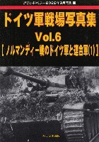 ドイツ軍戦場写真集 Vol.6 ノルマンディ戦のドイツ軍と連合軍 (1) (グランドパワー 2022年9月号別冊)